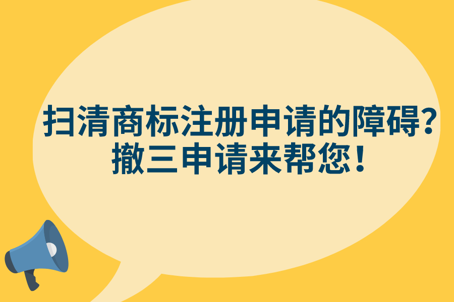 掃清商標注冊申請的障礙？撤三申請來幫您！