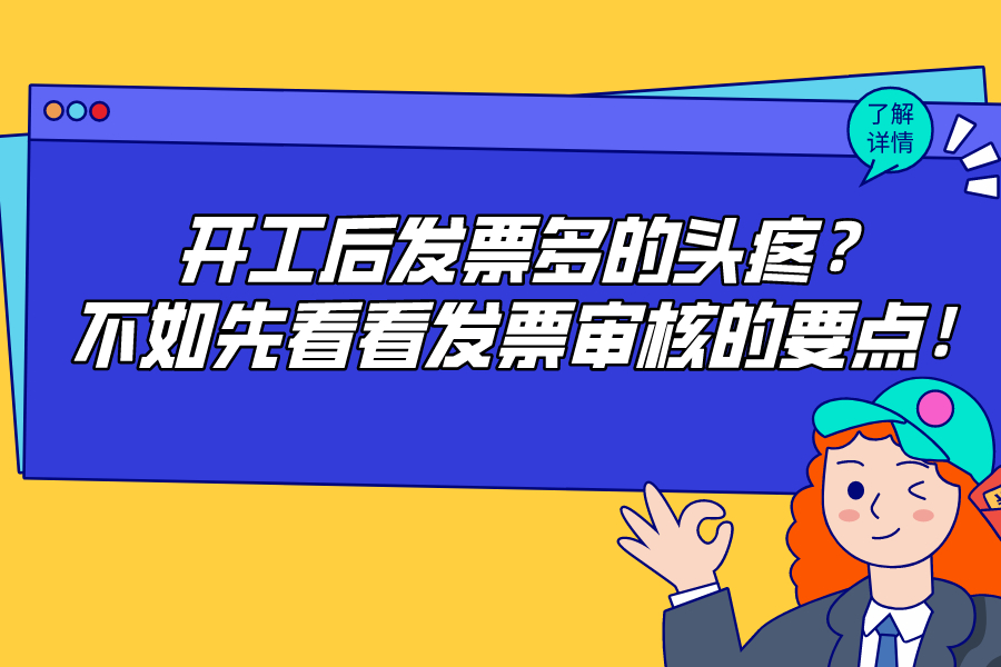 開工后發(fā)票多的頭疼？不如先看看發(fā)票審核的要點(diǎn)！